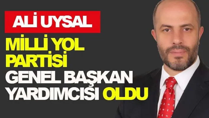 Ali Uysal Milli Yol Partisi Genel Başkan Yardımcısı Oldu