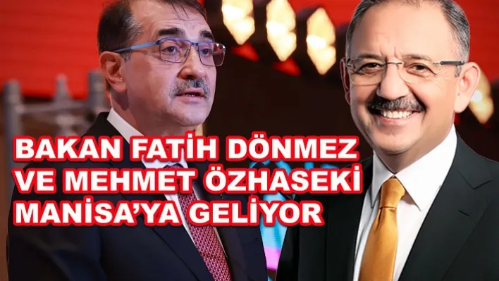 Bakan Fatih Dönmez ve Mehmet Özhaseki Manisa'ya geliyor