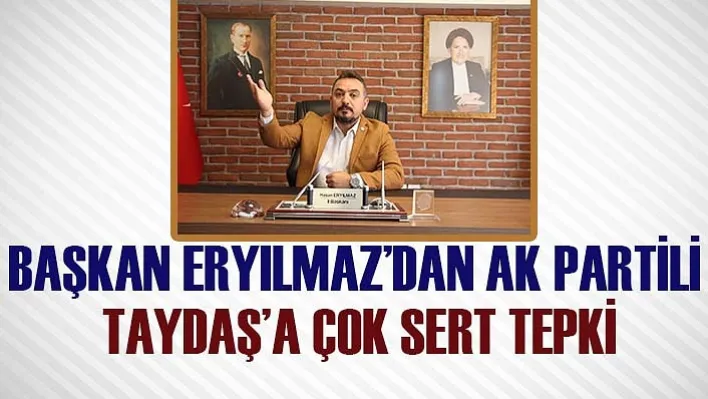 BAŞKAN ERYILMAZ'DAN AK PARTİLİ TAYDAŞ'A ÇOK SERT TEPKİ