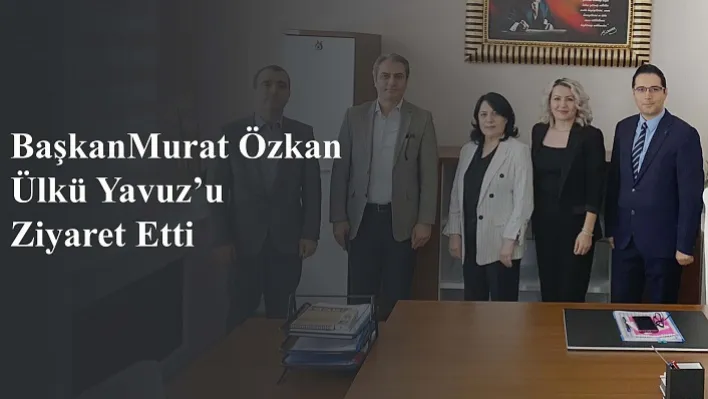 Başkan Murat Özkan, Ülkü Yavuz'u Ziyaret Etti