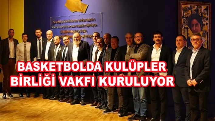 Basketbolda Kulüpler Birliği Vakfı Kuruluyor