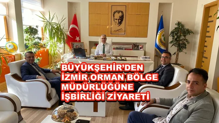 Büyükşehir'den İzmir Orman Bölge Müdürlüğüne İşbirliği Ziyareti