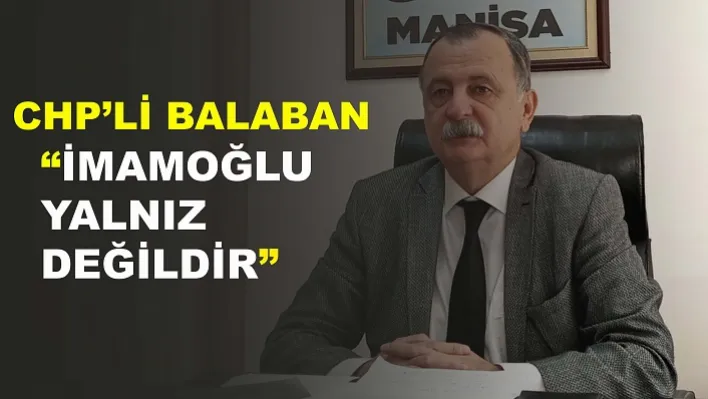 CHP'li Balaban: "Ekrem İmamoğlu yalnız değildir"