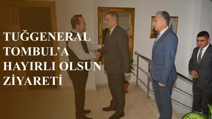 Genel Müdür Aslay'dan Tuğgeneral Tombul'a Hayırlı Olsun Ziyareti