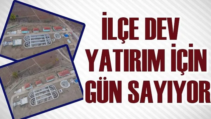 İlçe Dev Yatırım İçin Gün Sayıyor