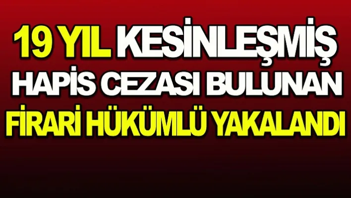 Manisa'da 19 yıl kesinleşmiş hapis cezası bulunan firari hükümlü yakalandı