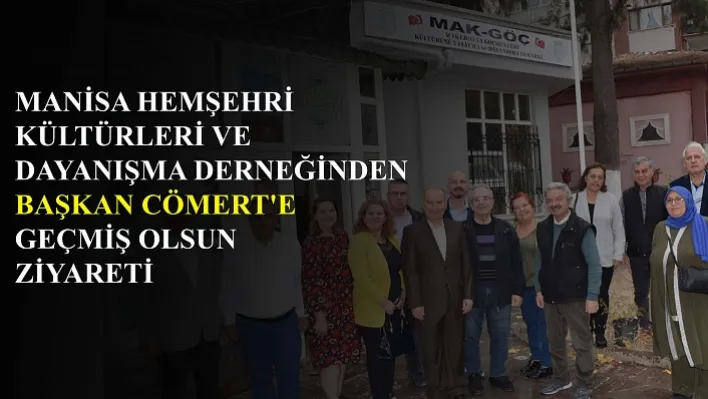 Manisa Hemşehri Kültürleri Ve Dayanışma Derneğinden Başkan Cömert'e Geçmiş Olsun Ziyareti