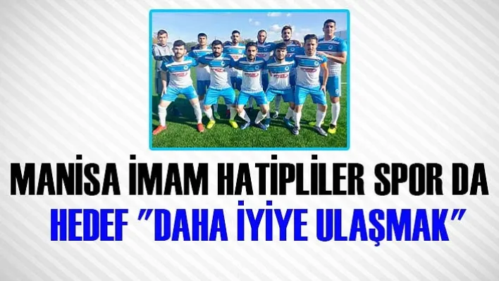 Manisa İmam Hatipliler Spor da Hedef &quotDaha İyiye Ulaşmak"