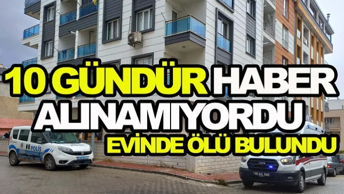 Manisa'da 10 gündür haber alınamayan kişi evinde ölü bulundu