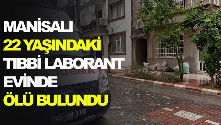 Manisalı&nbsp22 yaşındaki tıbbi laborant evinde ölü bulundu