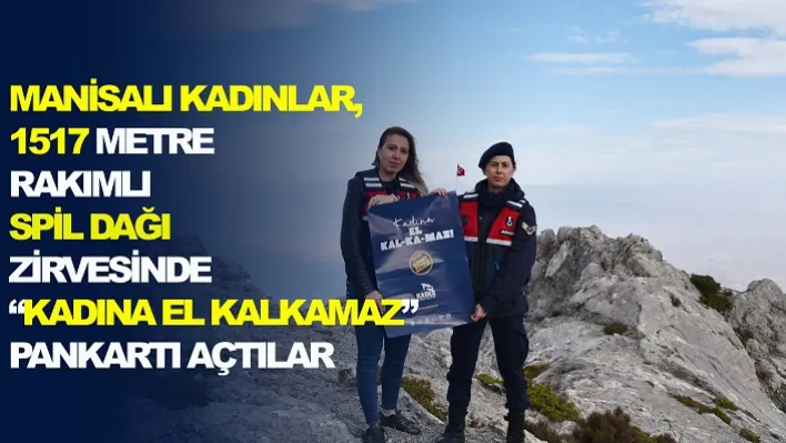 Manisalı Kadınlar, 1517 Metre Rakımlı Spil Dağı Zirvesinde 'Kadına El Kalkamaz' Pankartı Açtılar