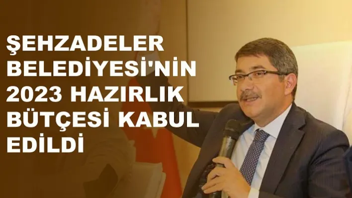 Şehzadeler belediyesi'nin 2023 hazırlık bütçesi kabul edildi