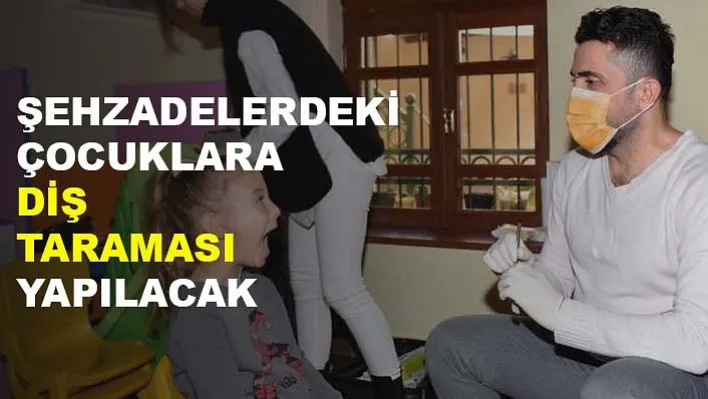 Şehzadelerdeki Çocuklara Diş Taraması Yapılacak