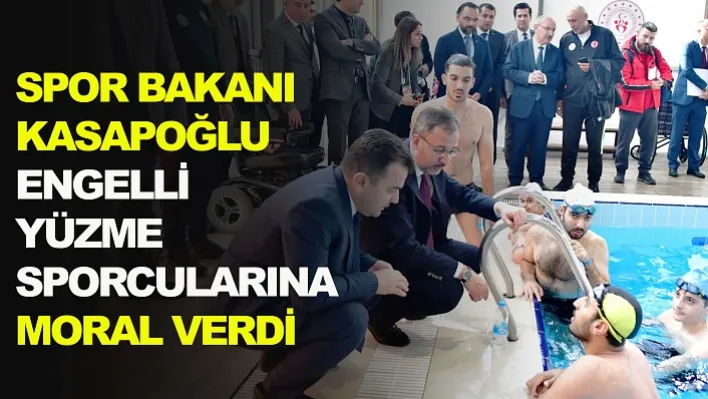 Spor Bakanı Kasapoğlu Engelli Yüzme Sporcularına Moral Verdi