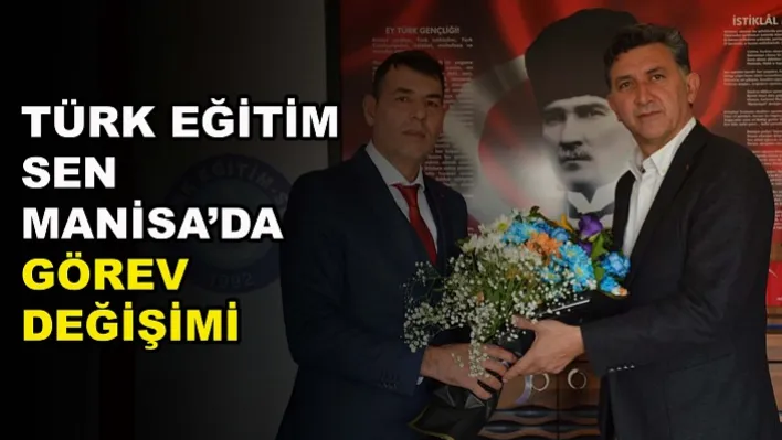 Türk eğitim sen manisa'da görev değişimi