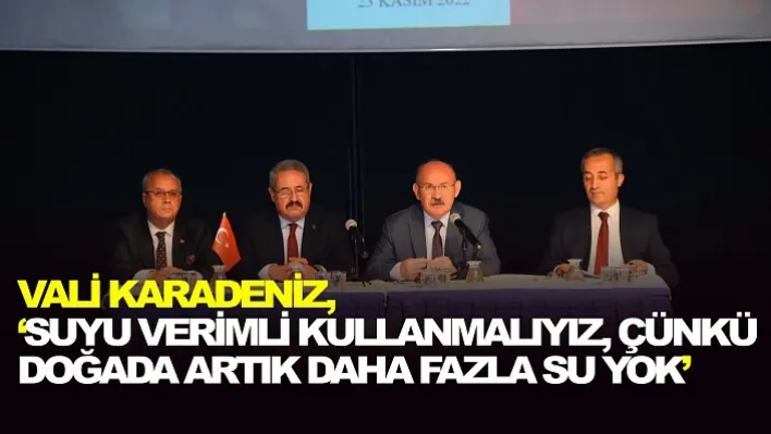 Vali  Karadeniz, 'Suyu Verimli Kullanmalıyız, Çünkü Doğada Artık Daha Fazla Su Yok'