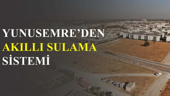 Yunusemre'den Akıllı Sulama Sistemi