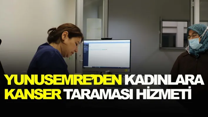 Yunusemre'den Kadınlara Kanser Taraması Hizmeti