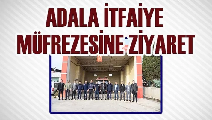 Adala İtfaiye Müfrezesine Ziyaret