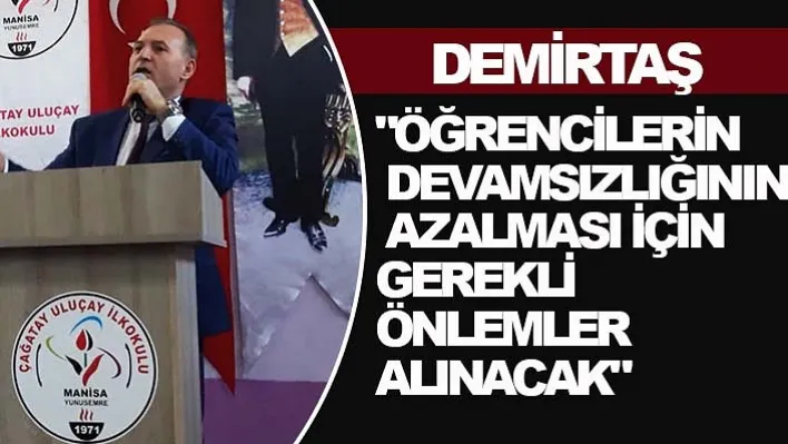 DEMİRTAŞ "ÖĞRENCİLERİN DEVAMSIZLIĞININ AZALMASI İÇİN GEREKLİ ÖNLEMLER ALINACAK"