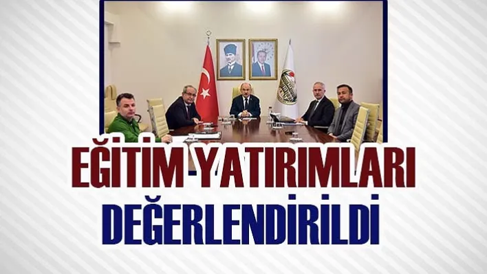 Eğitim Yatırımları Değerlendirildi