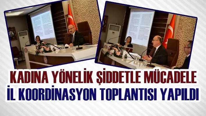 Kadına Yönelik Şiddetle Mücadele İl Koordinasyon Toplantısı Yapıldı