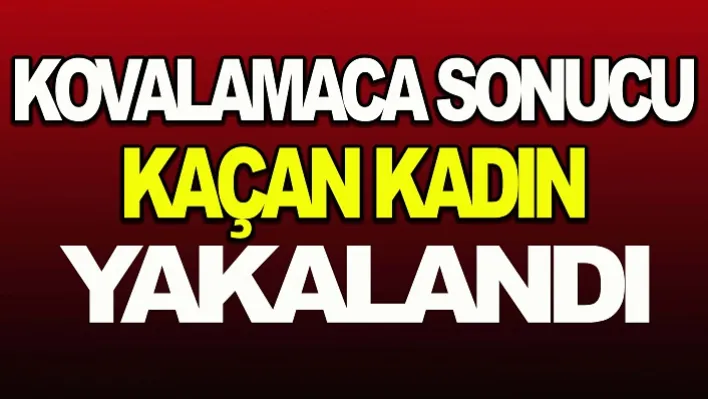 Kovalamaca Sonucu Kaçan Kadın Yakalandı