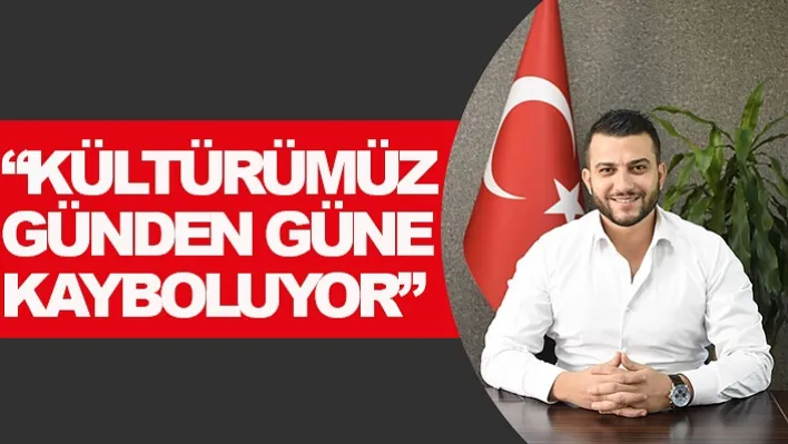 'Kültürümüz Günden Güne Kayboluyor'