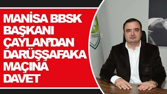 Manisa BBSK Başkanı Çaylan'dan Darüşşafaka Maçına Davet