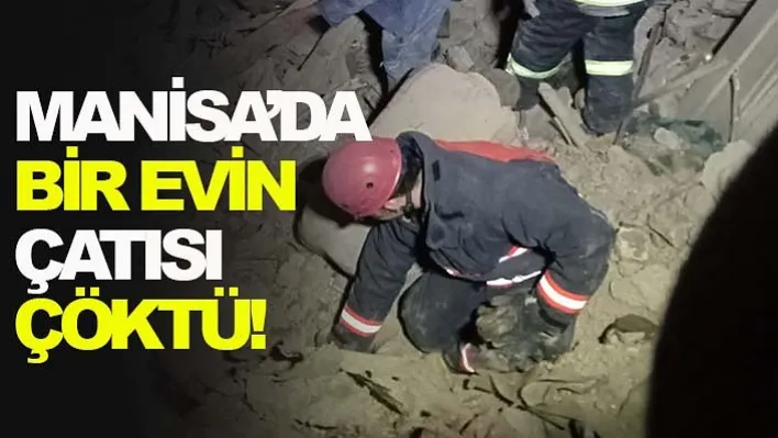 Manisa'da bir evin çatısı çöktü!