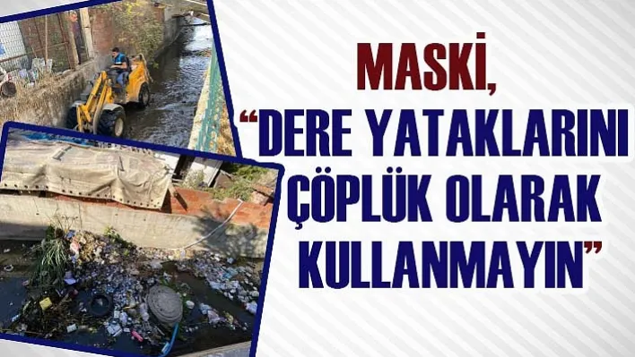 MASKİ, 'Dere Yataklarını Çöplük Olarak Kullanmayın'