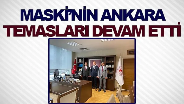 MASKİ'nin Ankara Temasları Devam Etti