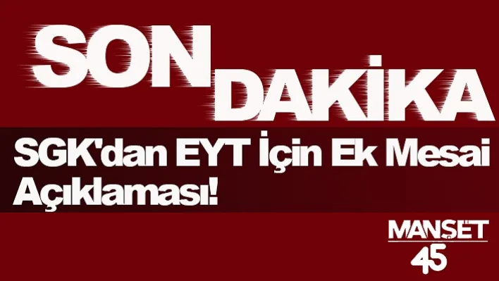 SGK'dan EYT İçin Ek Mesai Açıklaması