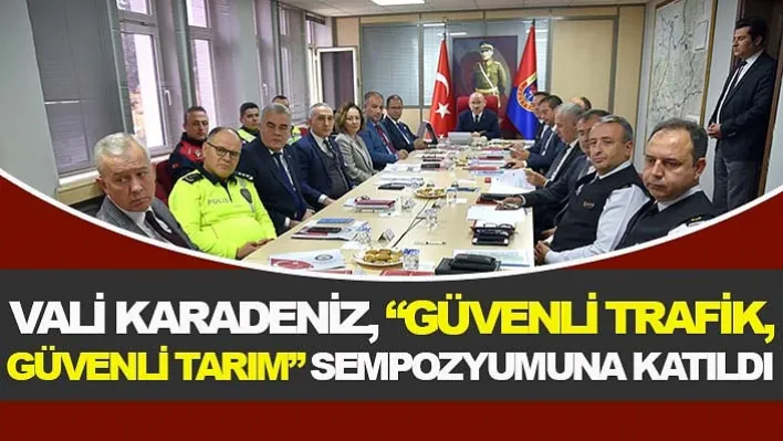 Vali Karadeniz, 'Güvenli Trafik, Güvenli Tarım' Sempozyumuna Katıldı