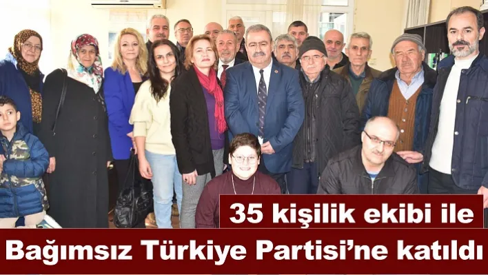 35 kişilik ekibi ile Bağımsız Türkiye Partisi'ne katıldı