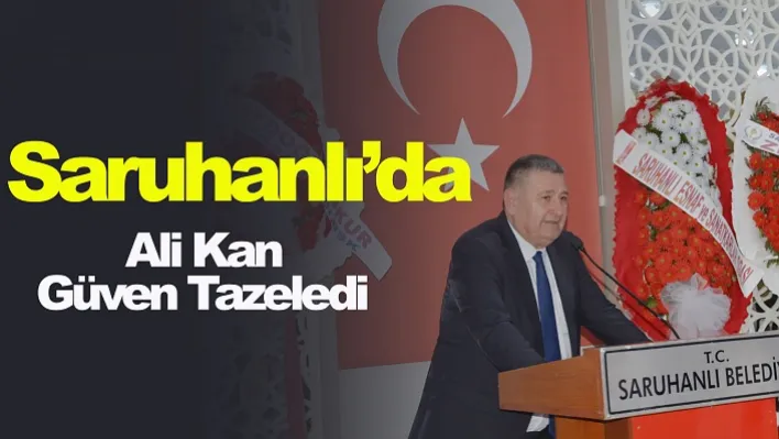 Saruhanlı'da Ali Kan Güven Tazeledi