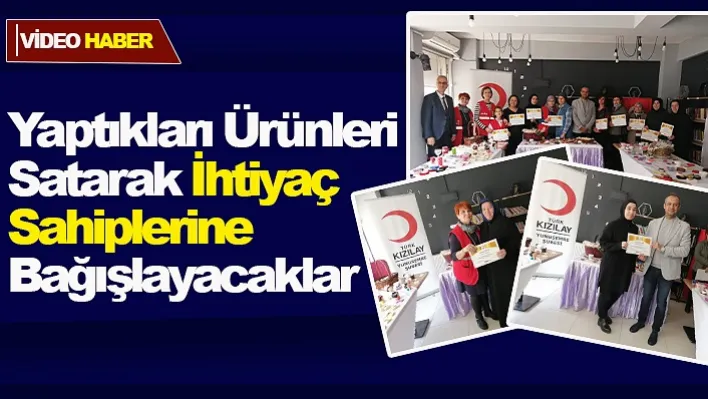 Yaptıkları Ürünleri Satarak İhtiyaç Sahiplerine Bağışlayacaklar