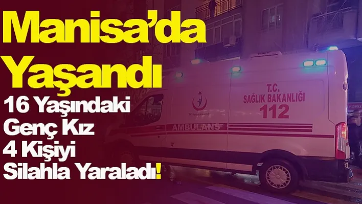 Manisa'da Yaşandı! 16 Yaşındaki Genç Kız 4 Kişiyi Silahla Yaraladı