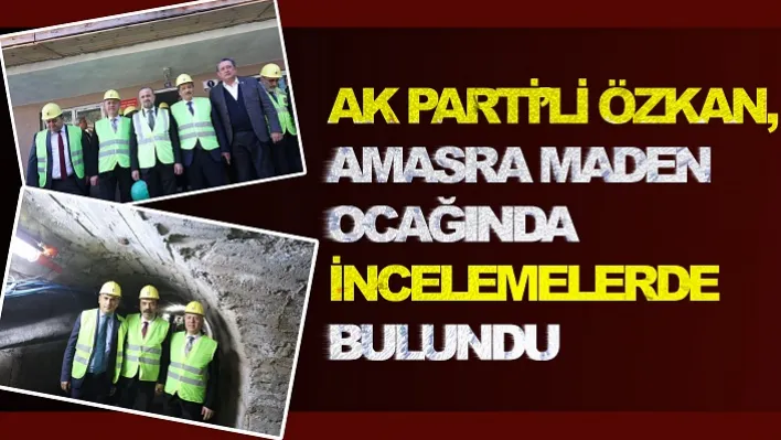 Ak Parti'li Özkan, Amasra Maden Ocağında İncelemelerde Bulundu