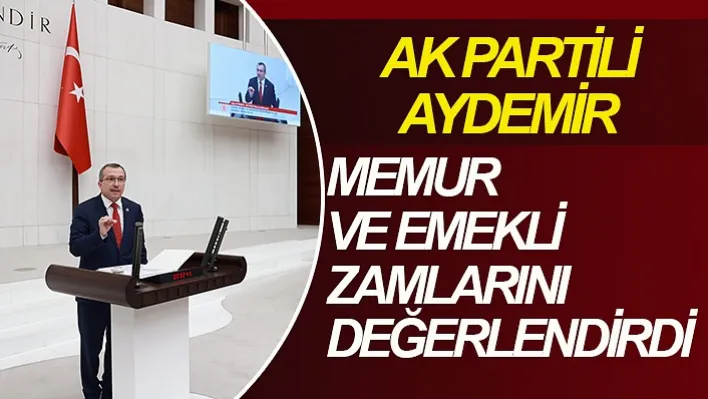 Ak Partili Aydemir Memur Ve Emekli Zamlarını Değerlendirdi