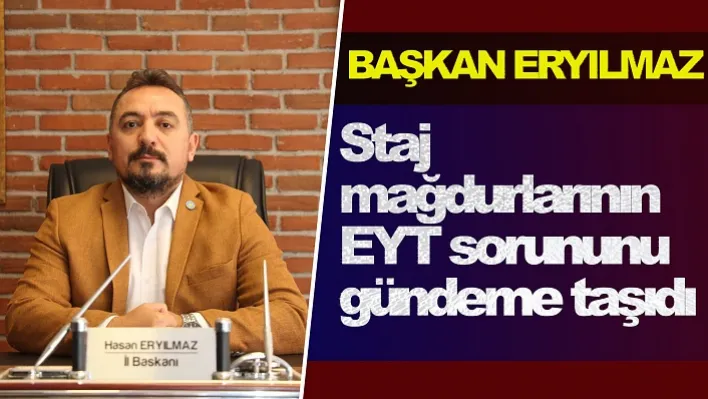 Başkan Eryılmaz staj mağdurlarının EYT sorununu gündeme taşıdı 