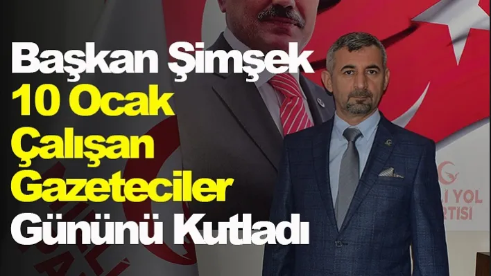 Başkan Şimşek 10 ocak Çalışan Gazeteciler Gününü Kutladı