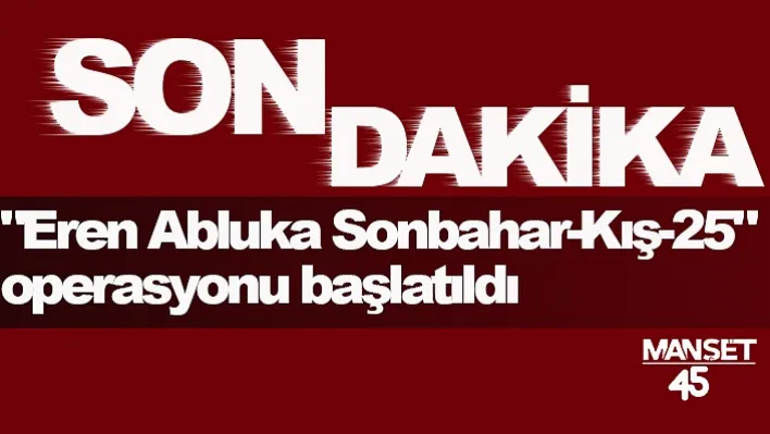 "Eren Abluka Sonbahar-Kış-25" operasyonu başlatıldı