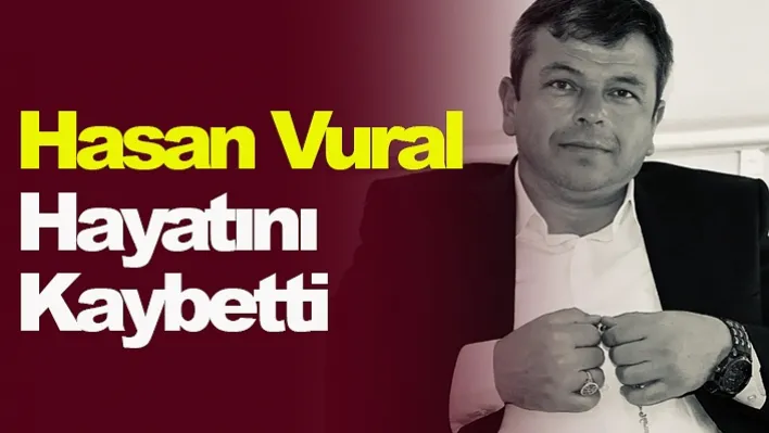 Hasan Vural Hayatını Kaybetti