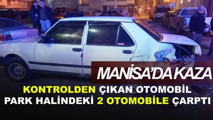 Manisa'da Kontrolden Çıkan Otomobil Park Halindeki 2 Otomobile Çarptı