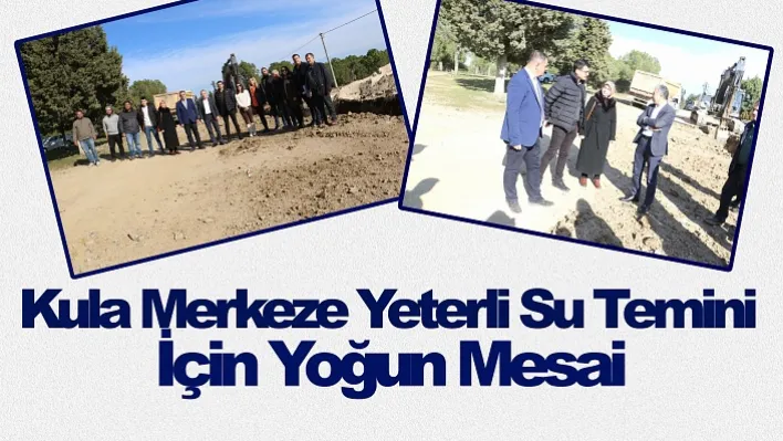 Kula Merkeze Yeterli Su Temini İçin Yoğun Mesai