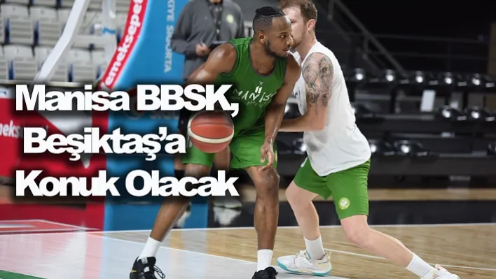 Manisa BBSK, Beşiktaş'a Konuk Olacak