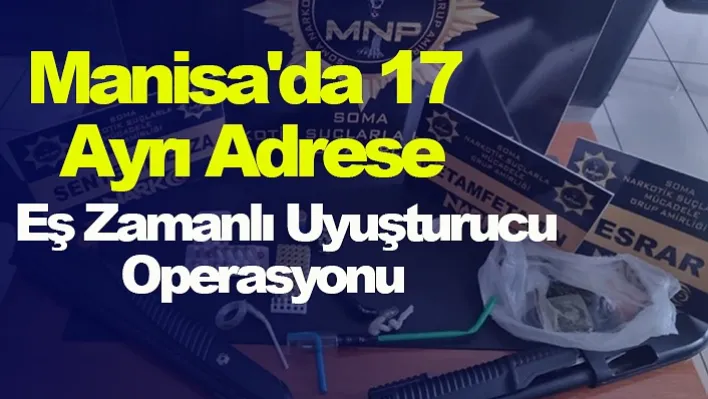 Manisa'da 17 Ayrı Adrese Eş Zamanlı Uyuşturucu Operasyonu