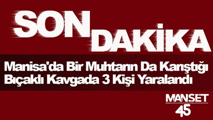 Manisa'da Bıçaklı Kavga: 3 Yaralı