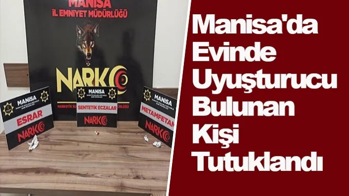 Manisa'da evinde uyuşturucu bulunan kişi tutuklandı